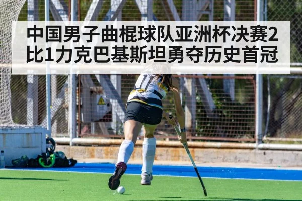 中国男子曲棍球队亚洲杯决赛2比1力克巴基斯坦勇夺历史首冠