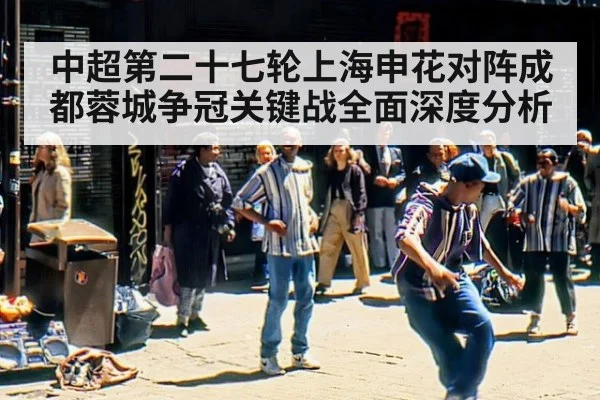 中超第二十七轮上海申花对阵成都蓉城争冠关键战全面深度分析